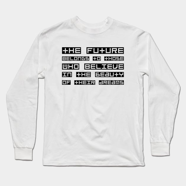 The Future Belongs To Those Who Believe In The Beauty Of Their Dreams black Long Sleeve T-Shirt by QuotesInMerchandise